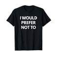 thumbnail image 1 of XMLBQ I Would Prefer Not To - Sarcastic Shirts,Premium Tee Shirt-M, 1 of 5