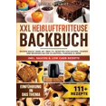 thumbnail image 1 of XXL Heißluftfritteuse Backbuch: Backen macht Spaß! Mit über 111+ Rezepten von Kuchen, Cookies und Brownies bis hin zu Muffins, Puddings & mehr (Paperback), 1 of 1