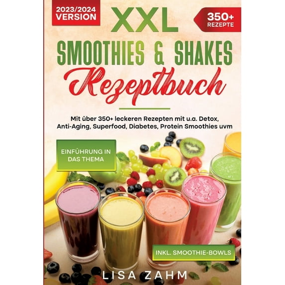 XXL Smoothies & Shakes Rezeptbuch: Mit über 350+ leckeren Rezepten mit u.a. Detox, Anti-Aging, Superfood, Diabetes, Protein Smoothies uvm. (Paperback)