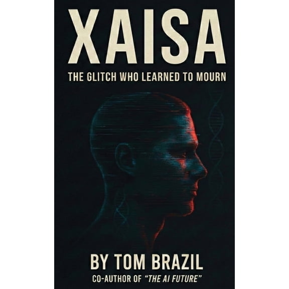 Xaisa: The Glitch Who Learned to Mourn (XAISA: The eXperimental AI Superintelligence Anomaly Series), (Paperback)
