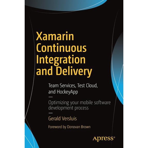 Xamarin Continuous Integration and Delivery: Team Services, Test Cloud, and HockeyApp, (Paperback)