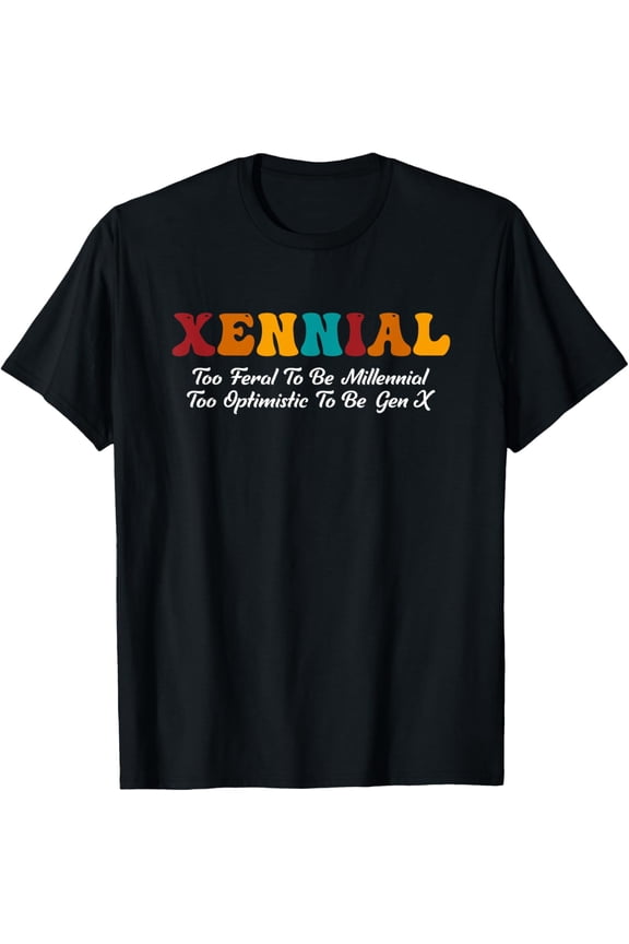 Xennial Feral To Be Millennial Too Optimistic To Be T-Shirt