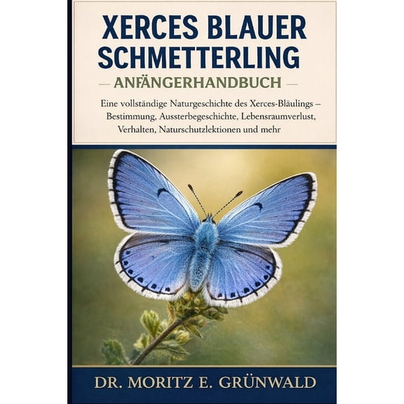 Xerces Blauer Schmetterling - Anfngerhandbuch: Eine vollstndige Naturgeschichte des Xerces-Blulings - Bestimmung, Aus, (Paperback)