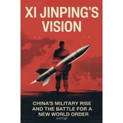 Xi Jinpings Vision Chinas Military Rise and the Battle for a New World Order, Paperback