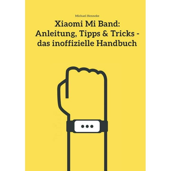 Xiaomi Mi Band: Anleitung, Tipps & Tricks - das inoffizielle Handbuch, (Paperback)