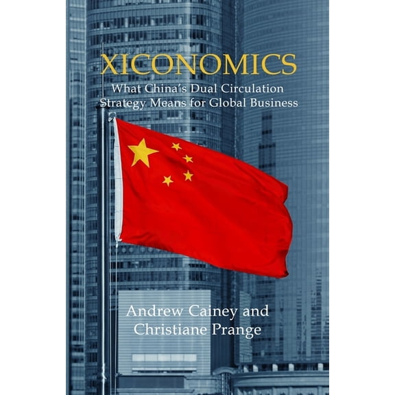 Business with China Xiconomics: What China's Dual Circulation Strategy Means for Global Business, Book 23, (Hardcover)