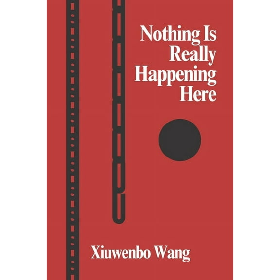 Xiuwenbo Wang: Nothing Is Really Happening Here (Paperback)