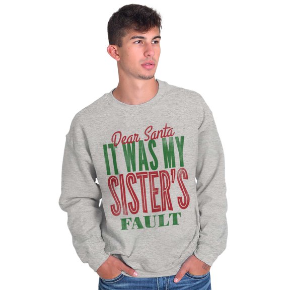 Xmas Dear Santa Its My Sister's Fault Sweatshirt for Men or Women Brisco Brands M