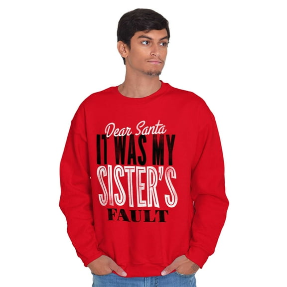 Xmas Dear Santa Its My Sister's Fault Sweatshirt for Men or Women Brisco Brands X