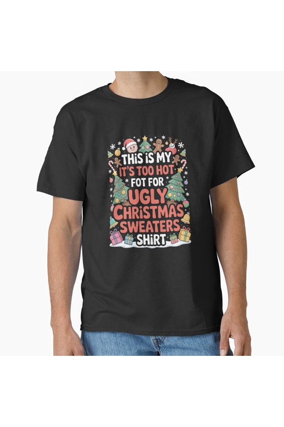 Xmas Pajamas Gift Too Hot Ugly Christmas Sweaters Classic Unisex T-Shirt, up to size 5XL
