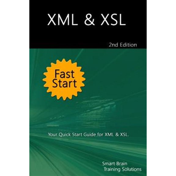Xml & Xsl Fast Start : Your Quick Start Guide for Xml & Xsl