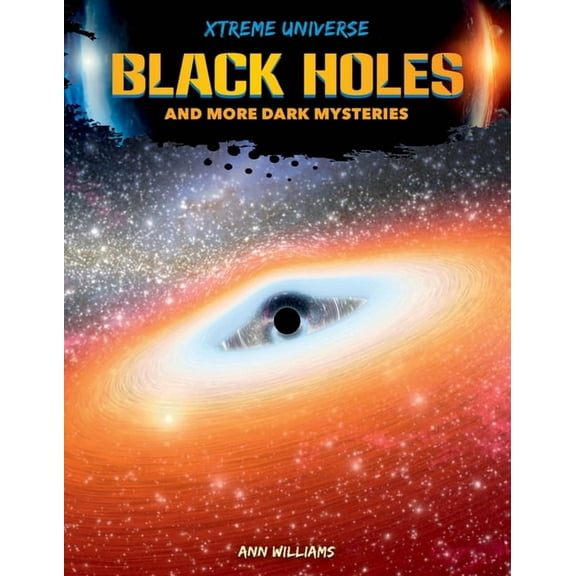 Xtreme Universe Black Holes and More Dark Mysteries, (Hardcover)