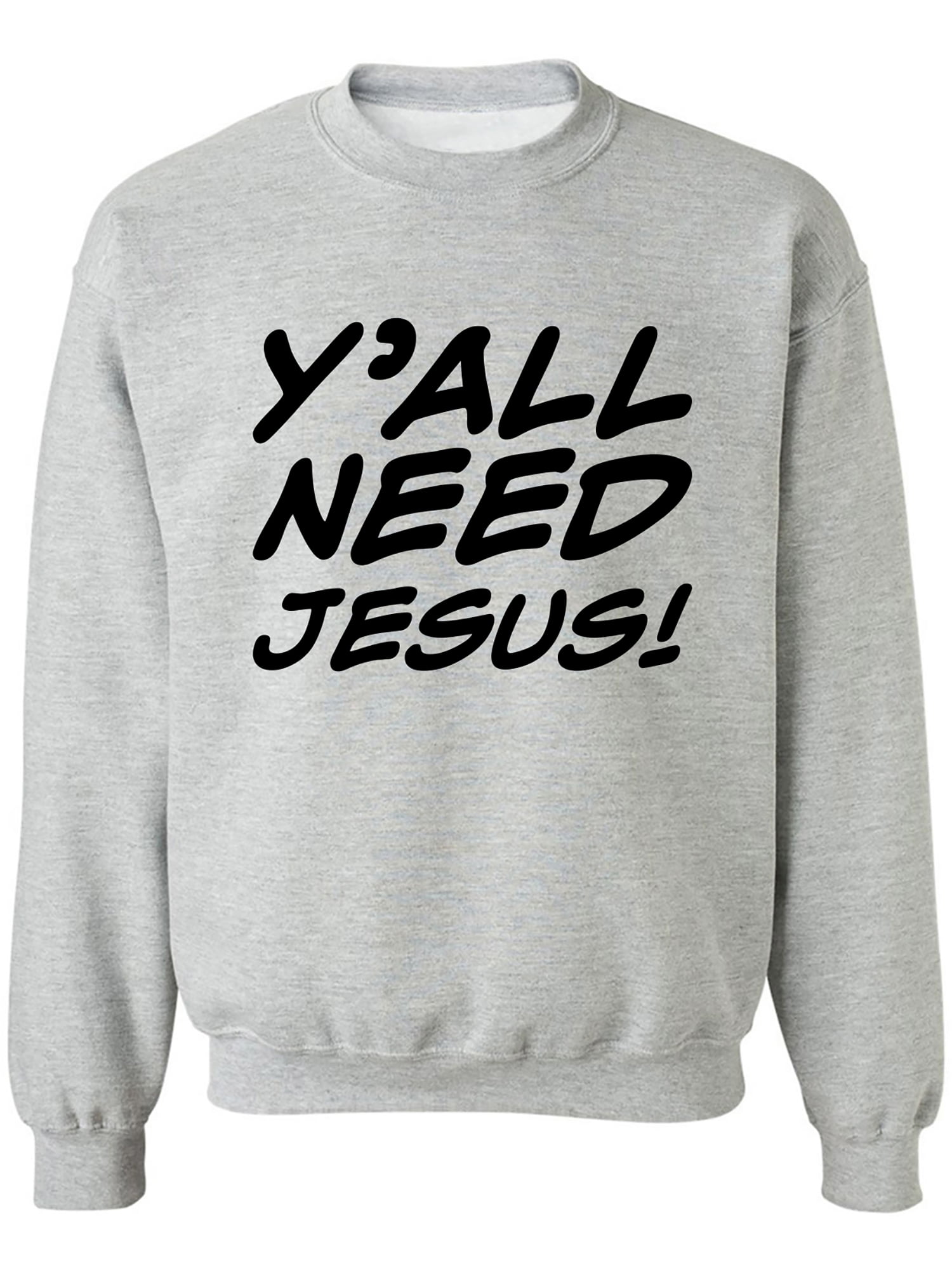 Y'ALL NEED JESUS! Crewneck Sweatshirt - Walmart.com