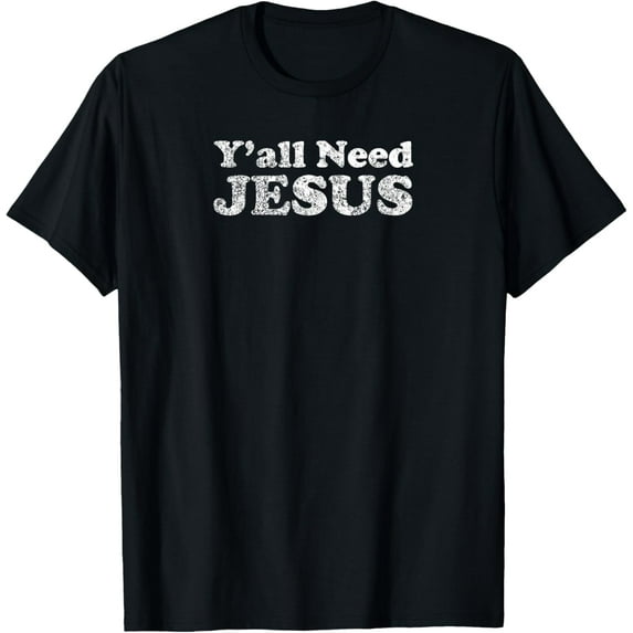Y'ALL NEED JESUS Funny Sarcastic Edgy Bold T-Shirt