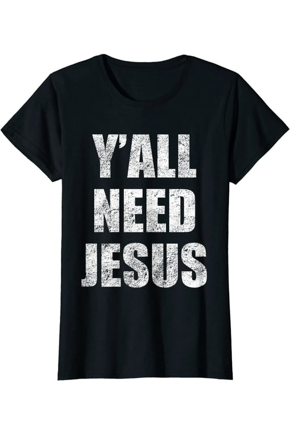 Y'All Need Jesus T-Shirt Christian Religion Gift Shirt T-Shirt Women Top