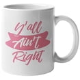 thumbnail image 1 of Y'all Ain't Right. Clever Southern America Slang Coffee & Tea Gift Mug For United States Southerners, South American Women, Men, Boys, Girls, Collectors, Artists, Streetsmarts And Teenagers (11oz), 1 of 4