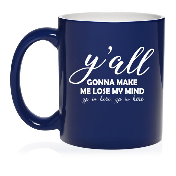 Y'all Gonna Make Me Lose My Mind Funny Ceramic Coffee Mug Tea Cup Gift (11oz Blue)