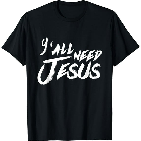 Y'all Need Jesus Christ t-Shirt T-Shirt