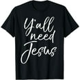 thumbnail image 1 of Y'all Need Jesus Shirt Funny Southern Yall Christian T-Shirt, 1 of 4