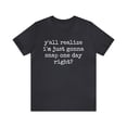 thumbnail image 1 of Y'all Realize I'm Just Gonna Snap One Day Right Funny Tee, 1 of 4