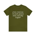 thumbnail image 1 of Y'all Realize I'm Just Gonna Snap One Day Right Funny Tee, 1 of 4