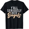 thumbnail image 1 of Y all need seriously Bagels funny Bagel T-Shirt, 1 of 4