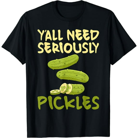 Y all need seriously Pickles funny Pickle T-Shirt