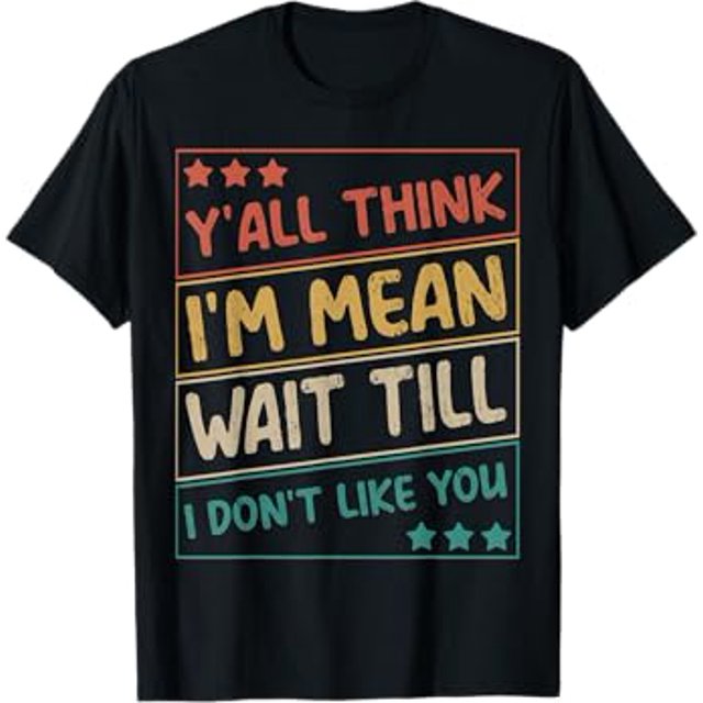 Y'all think I'm mean wait till I don't like you. Funny quote TShirt