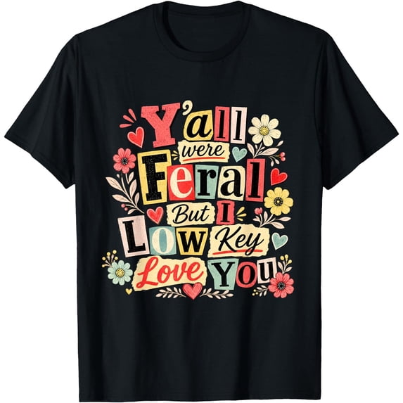 Y'all were Feral But I Low Key Love You Funny Teacher T-Shirt - Walmart.com