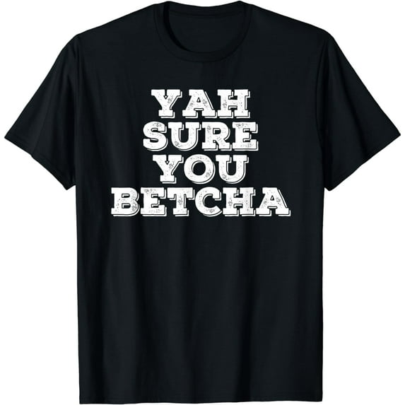 YAH SURE YOU BETCHA Shirt Funny State Minnesota Gift Idea