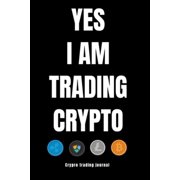 YES I AM TRADING CRYPTO crypto trading yournal Paperback