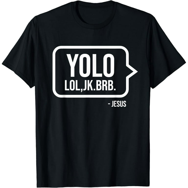 Yolo Lol Jk Brb Jesus Christian Gift T-Shirt Yolo Lol Jk Brb Jesus Christian Gift T-Shirt