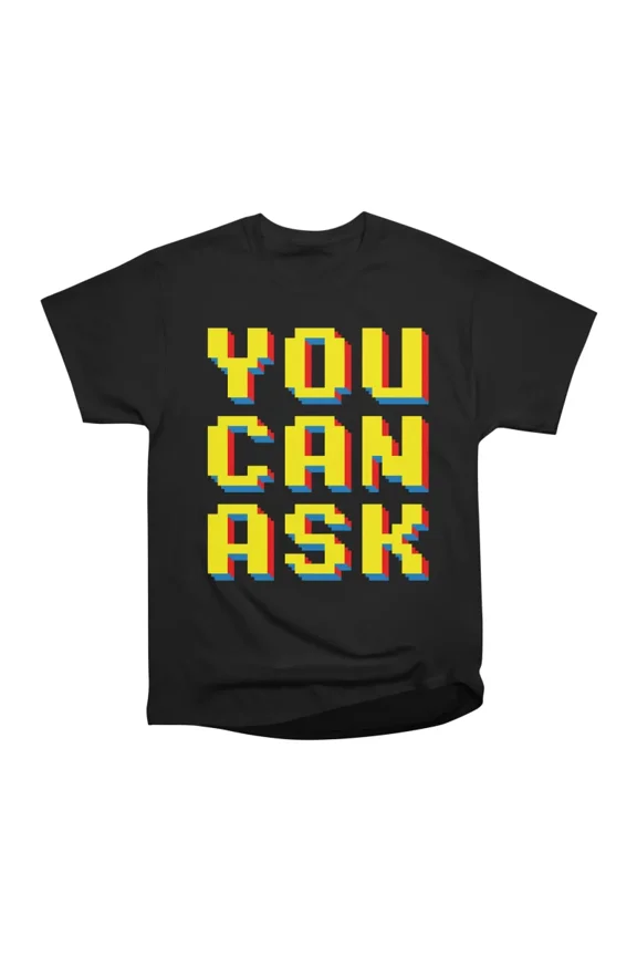 YOU CAN ASK T-Shirt Tee Gift For Him Merch For Her Apparel For Friend