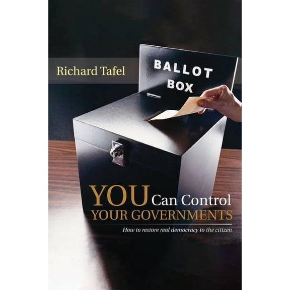 YOU Can Control Your Governments: How to Restore Real Democracy to the Citizen, (Paperback)