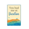 thumbnail image 1 of YOU HAD ME AT VACATION Aluminum Sign relax getaway summer holiday quiet | Indoor/Outdoor | 18" Tall, 1 of 4