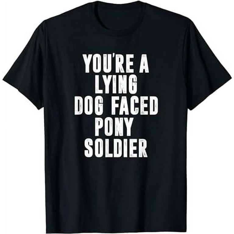 You're A Lying Dog Faced Pony Soldier Funny Biden Quote Meme T-Shirt You're A Lying Dog Faced Pony Soldier Funny Biden Quote Meme T-Shirt