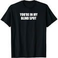 thumbnail image 1 of YOU'RE IN MY BLIND SPOT T Shirt Blind People Person Gift, 1 of 4