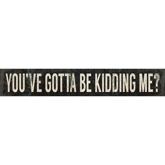 YOU VE GOT TO BE KIDDING ME Wood Box 15x2one-half inch Sign by Sixtrees