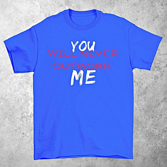 YOU Will Never Outwork ME Motivational Graphic Tee