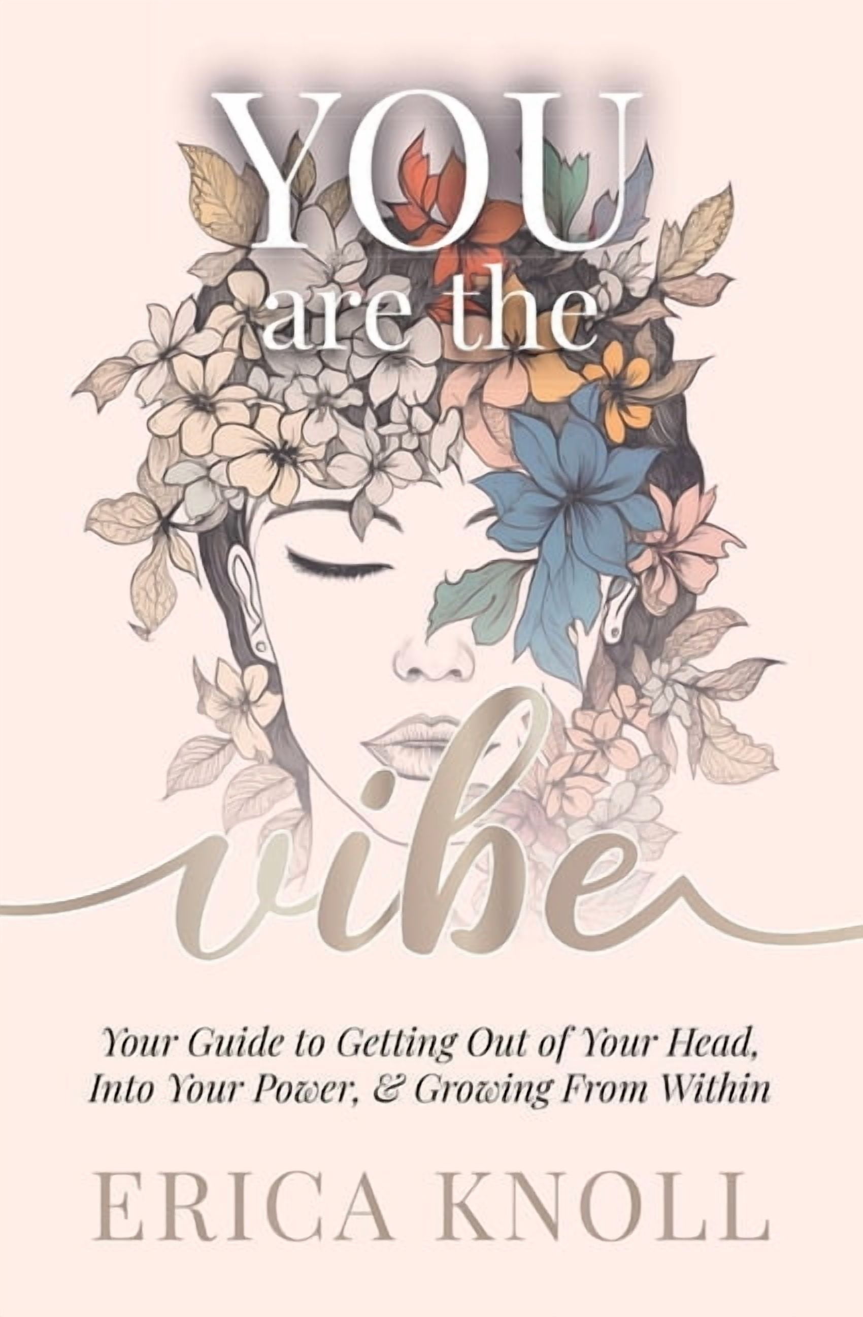 YOU are the Vibe: Your Guide to Getting Out of Your Head, Into Your Power, & Growing From Within, (Paperback)