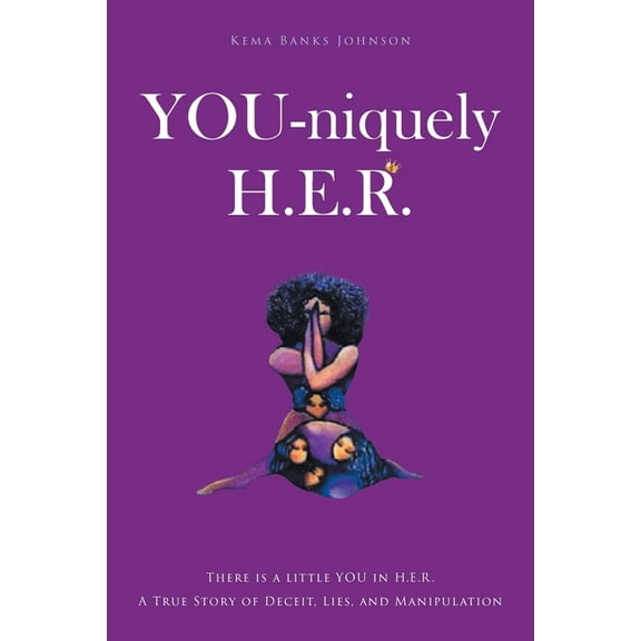 YOU-niquely H.E.R.: There is a little YOU in H.E.R. A True Story of Deceit, lies, and manipulation, (Paperback)