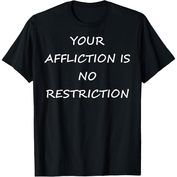 YOUR AFFLICTION IS NO RESTRICTION-INSPIRATIONAL-MOTIVATIONAL T-Shirt