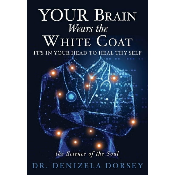 YOUR Brain Wears the White Coat: It's in your head to heal thy self, (Paperback)