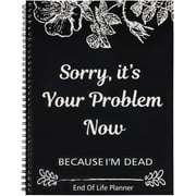 YUEtays Sorry It’s Your Problem Now Because I'm Dead: Funny End Of Life Planner End Of Life Planner Organizer Workbook