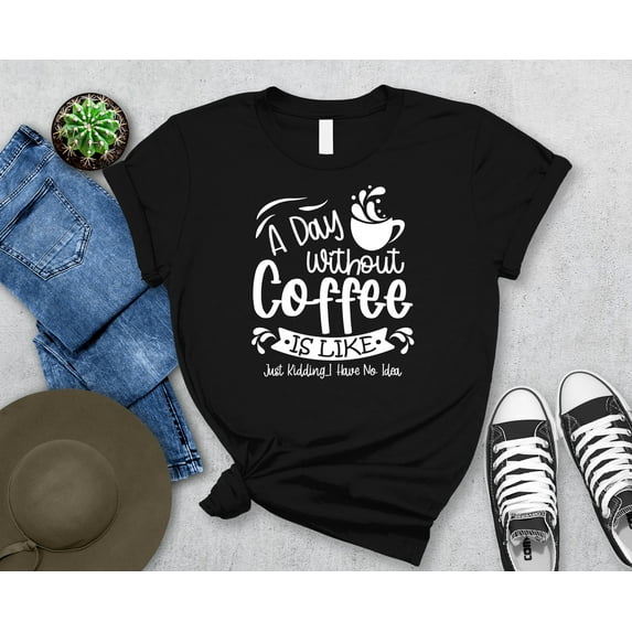 YUHAK A Coffee Lover T-Shirt, A Day Without Coffee Is Like Tee, Coffee Lover Tee, Funny Coffee Shirt, Coffee Shirt, But First Coffee Tee