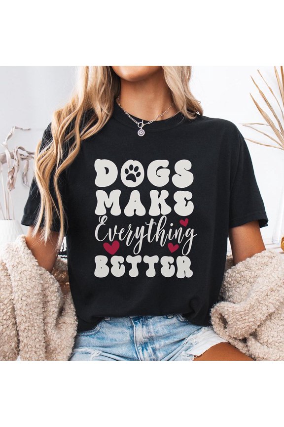 Dogs Make Everything Better T-Shirt: Dog Mom Gift