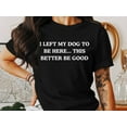 thumbnail image 1 of YUHAK I Left My Dog To Be Here...This Better Be Good - Introvert Tee, Pet Parent Humor, Dog Mom Dad Gift, Relatable T-Shirt, Dog Lover Shirt, 1 of 4