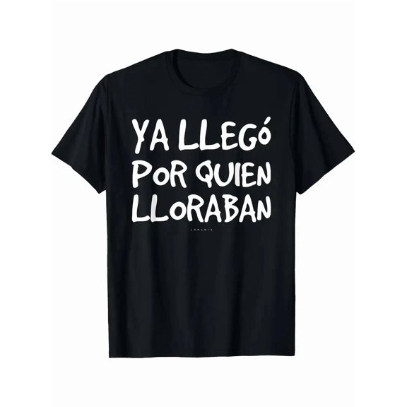 Ya Llego Por Quien Lloraban Funny Spanish Saying Humor Unisex T-Shirt up to size 5XL
