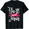 thumbnail image 1 of Ya'll Need Jesus Christian Faith Religious Pastor Gift T-Shirt, 1 of 3