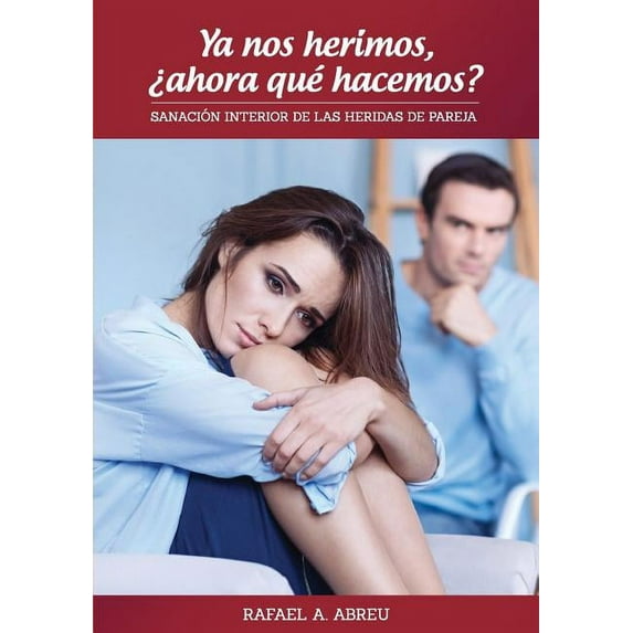 Ya nos herimos, ¿ahora qué hacemos? Sanación Interior de las Heridas de Pareja, (Paperback)